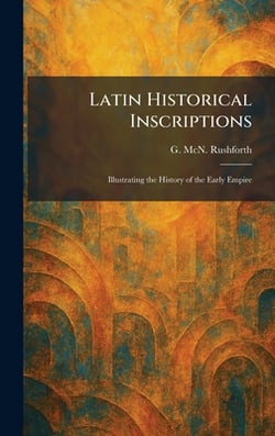 Latin Historical Inscriptions|G. McN Rushforth