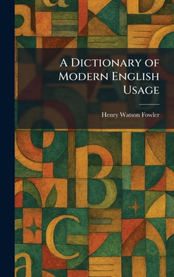 A Dictionary of Modern English Usage|Henry Watson Fowler