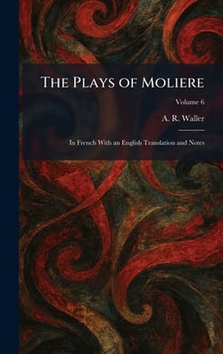The Plays of Moliere|A. R. Waller