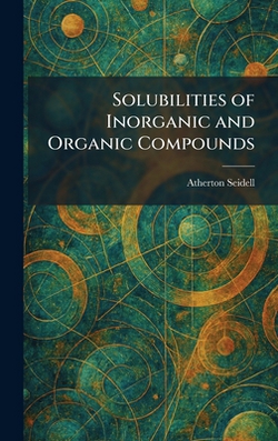 Solubilities of Inorganic and Organic Compounds|Atherton Seidell