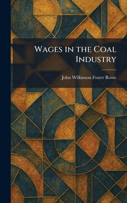 Wages in the Coal Industry|John Wilkinson Foster Rowe