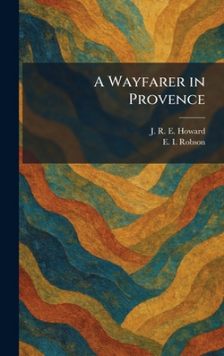 A Wayfarer in Provence|J. R. E. Howard