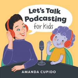 Let's Talk Podcasting for Kids|Amanda Cupido