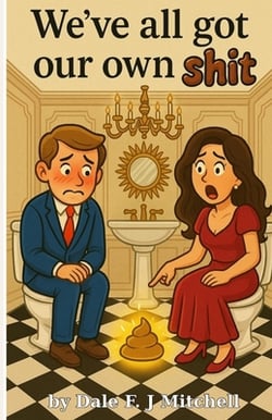 We've All Got Our Own Shit!|Dale F. J. Mitchell