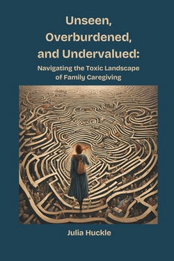Unseen, Overburdened, and Undervalued|Julia Huckle