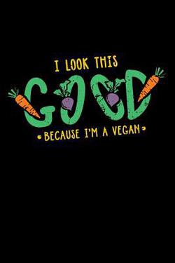 I Look This Good Because I'm A Vegan|Funny Notebooks