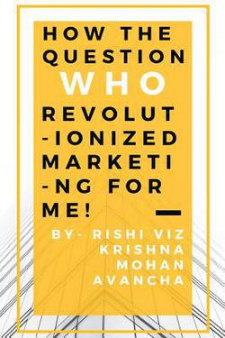 How the question, Who, revolutionized marketing for me|Krishna Mohan Avancha