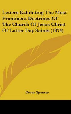 Letters Exhibiting The Most Prominent Doctrines Of The Church Of Jesus Christ Of Latter Day Saints (1874)|Orson Spencer
