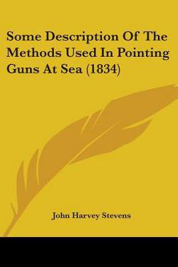 Some Description Of The Methods Used In Pointing Guns At Sea (1834)|John Harvey Stevens