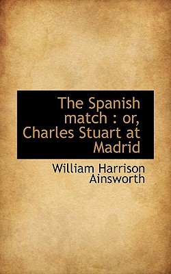 The Spanish match|William Harrison Ainsworth