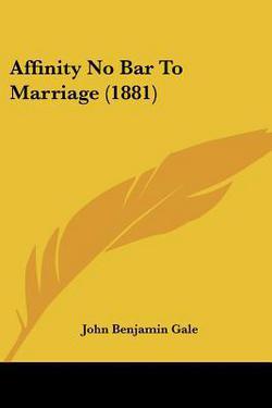 Affinity No Bar To Marriage (1881)|John Benjamin Gale