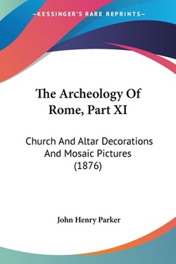 The Archeology Of Rome, Part XI|John Henry Parker