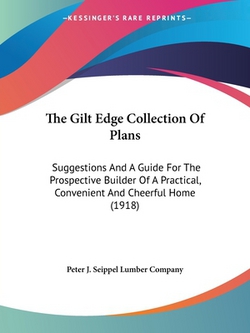 The Gilt Edge Collection Of Plans|Peter J. Seippel Lumber Company