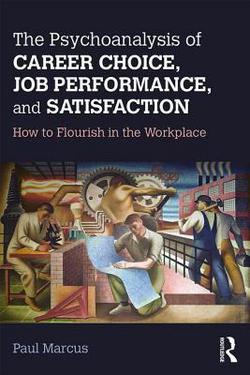 The Psychoanalysis of Career Choice, Job Performance, and Satisfaction|Paul Marcus