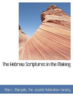 The Hebrew Scriptures in the Making|Max L. Margolis