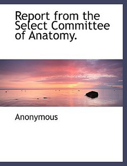 Report from the Select Committee of Anatomy.|Anonymous