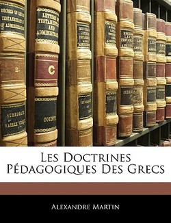 Les Doctrines Pédagogiques Des Grecs|Alexandre Martin