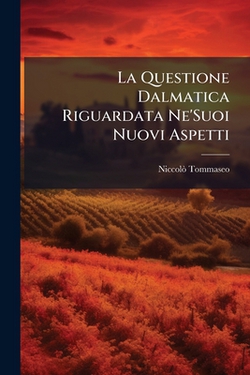 La Questione Dalmatica Riguardata Ne'Suoi Nuovi Aspetti|Niccolò Tommaseo