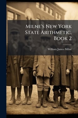 Milne's New York State Arithmetic, Book 2|William James Milne
