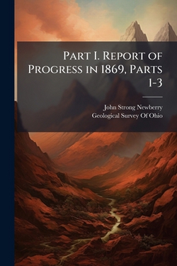 Part I. Report of Progress in 1869, Parts 1-3|John Strong Newberry