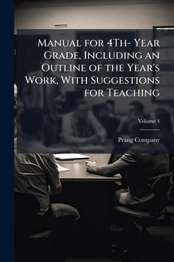 Manual for 4Th- Year Grade, Including an Outline of the Year's Work, With Suggestions for Teaching|Prang Company