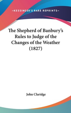 The Shepherd of Banbury's Rules to Judge of the Changes of the Weather (1827)|John Claridge