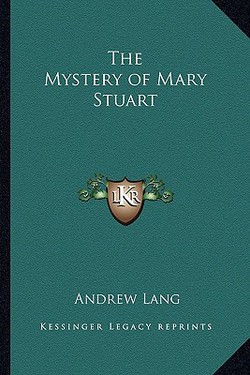 The Mystery of Mary Stuart|Andrew Lang