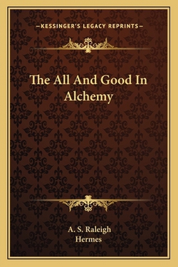 The All And Good In Alchemy|A. S. Raleigh