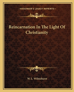 Reincarnation In The Light Of Christianity|W. L. Wilmshurst