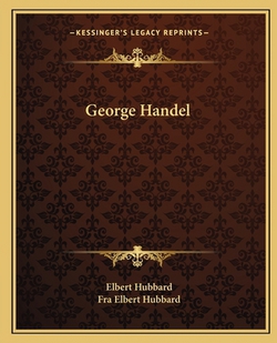 George Handel|Elbert Hubbard