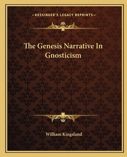 The Genesis Narrative In Gnosticism|William Kingsland