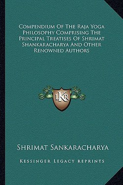 Compendium Of The Raja Yoga Philosophy Comprising The Principal Treatises Of Shrimat Shankaracharya And Other Renowned Authors|Shrimat Sankaracharya