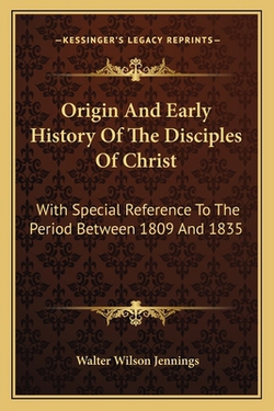 Origin And Early History Of The Disciples Of Christ|Walter Wilson Jennings