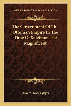 The Government Of The Ottoman Empire In The Time Of Suleiman The Magnificent|Albert Howe Lybyer