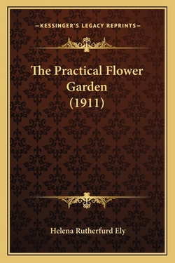 The Practical Flower Garden (1911)|Helena Rutherfurd Ely