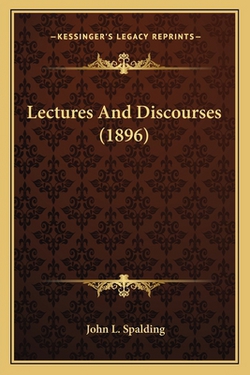 Lectures And Discourses (1896)|John L. Spalding