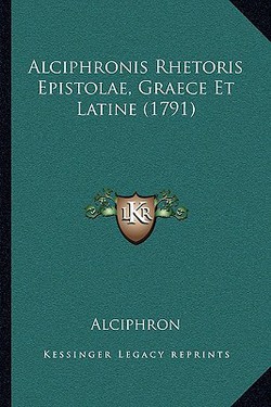 Alciphronis Rhetoris Epistolae, Graece Et Latine (1791)|Alciphron