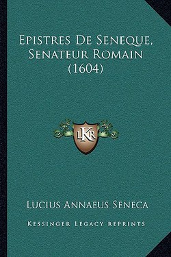 Epistres De Seneque, Senateur Romain (1604)|Lucius Annaeus Seneca