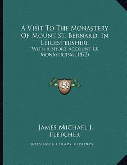 A Visit To The Monastery Of Mount St. Bernard, In Leicestershire|James Michael J. Fletcher