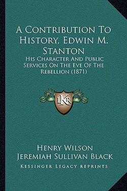 A Contribution To History, Edwin M. Stanton|Henry Wilson
