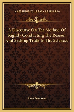 A Discourse On The Method Of Rightly Conducting The Reason And Seeking Truth In The Sciences|Rene Descartes