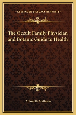The Occult Family Physician and Botanic Guide to Health|Antonette Matteson