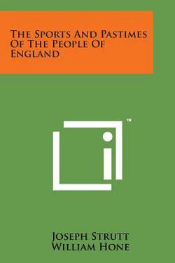 The Sports and Pastimes of the People of England|Joseph Strutt
