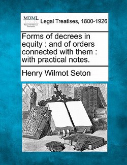 Forms of Decrees in Equity|Henry Wilmot Seton