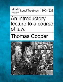 An Introductory Lecture to a Course of Law.|Thomas Cooper