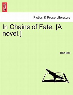 In Chains of Fate. [A Novel.]|John Max