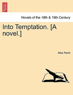 Into Temptation. [A Novel.] Vol.I|Alice Perrin