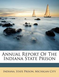 Annual Report of the Indiana State Prison|Michigan City Indiana State Prison