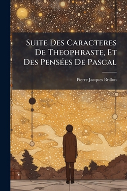Suite Des Caracteres De Theophraste, Et Des Pensées De Pascal|Pierre Jacques Brillon