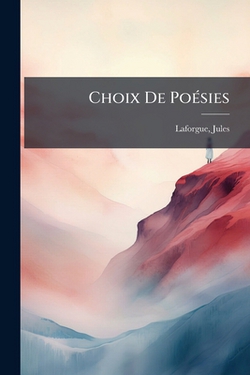 Choix De Poésies|Laforgue Jules 1860-1887